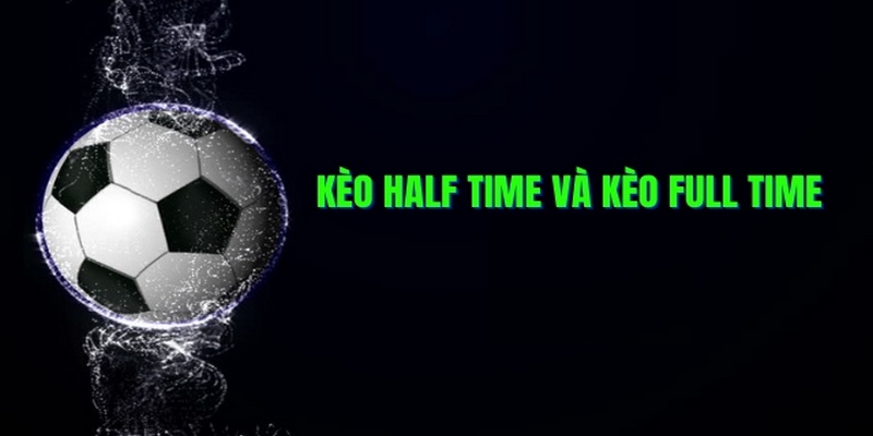 Kèo half time và full time chính là dự đoán kết quả trong một hiệp hoặc cả trận